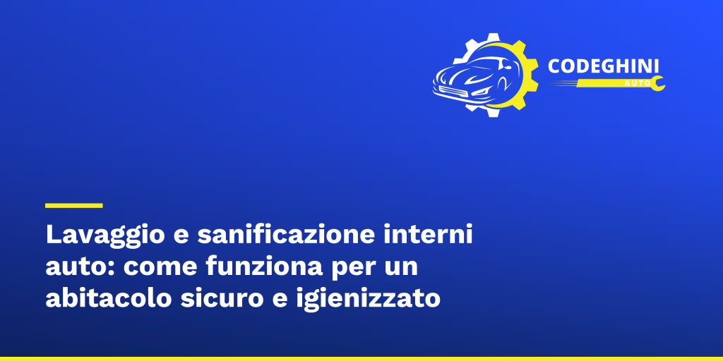 Lavaggio e sanificazione interni auto: come funziona per un abitacolo sicuro e igienizzato